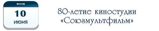 10 июня – 80 лет киностудии «Союзмультфильм»