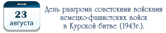 День разгрома советскими войсками немецко-фашистских войск в Курской битве (1943г.).